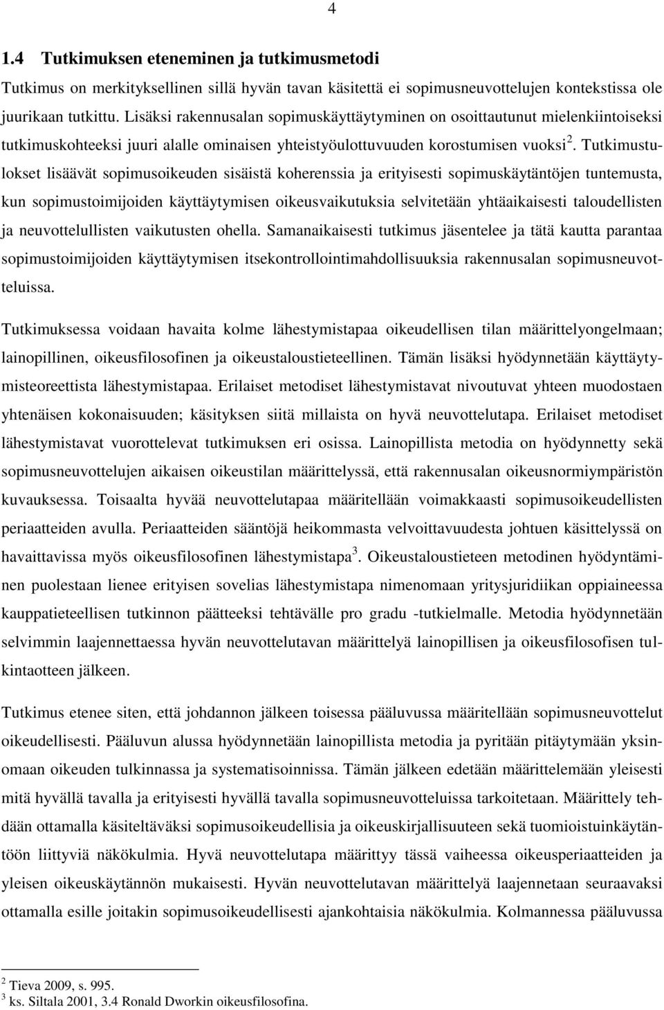 Tutkimustulokset lisäävät sopimusoikeuden sisäistä koherenssia ja erityisesti sopimuskäytäntöjen tuntemusta, kun sopimustoimijoiden käyttäytymisen oikeusvaikutuksia selvitetään yhtäaikaisesti