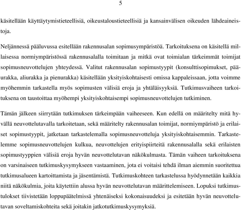 Valitut rakennusalan sopimustyypit (konsulttisopimukset, pääurakka, aliurakka ja pienurakka) käsitellään yksityiskohtaisesti omissa kappaleissaan, jotta voimme myöhemmin tarkastella myös sopimusten