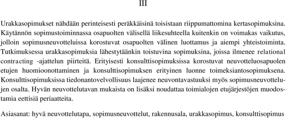 Tutkimuksessa urakkasopimuksia lähestytäänkin toistuvina sopimuksina, joissa ilmenee relational contracting -ajattelun piirteitä.