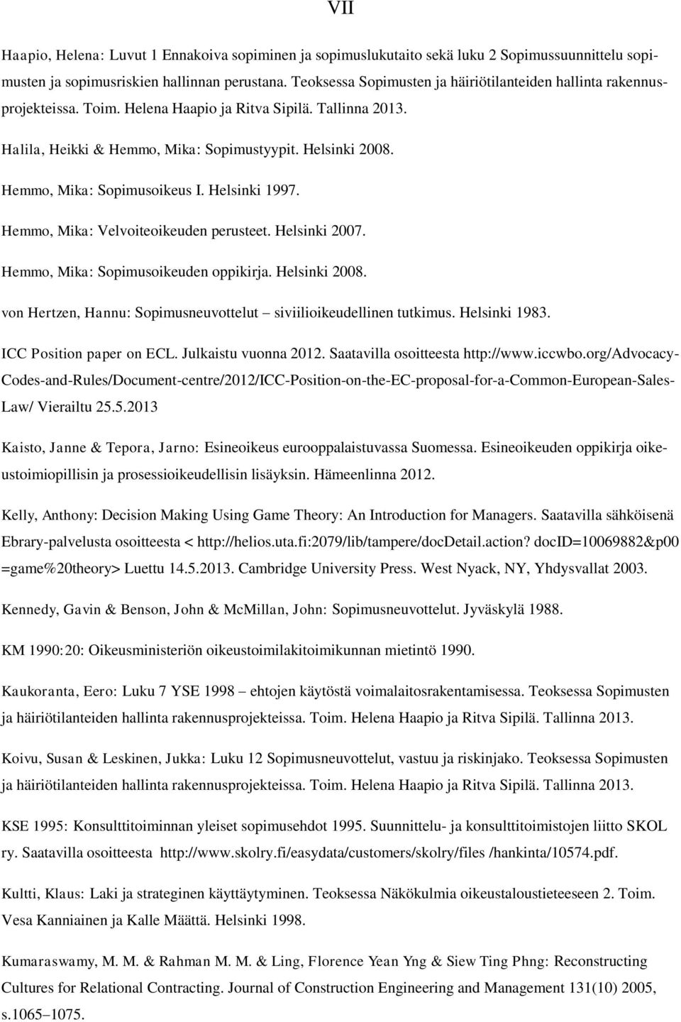 Hemmo, Mika: Sopimusoikeus I. Helsinki 1997. Hemmo, Mika: Velvoiteoikeuden perusteet. Helsinki 2007. Hemmo, Mika: Sopimusoikeuden oppikirja. Helsinki 2008.