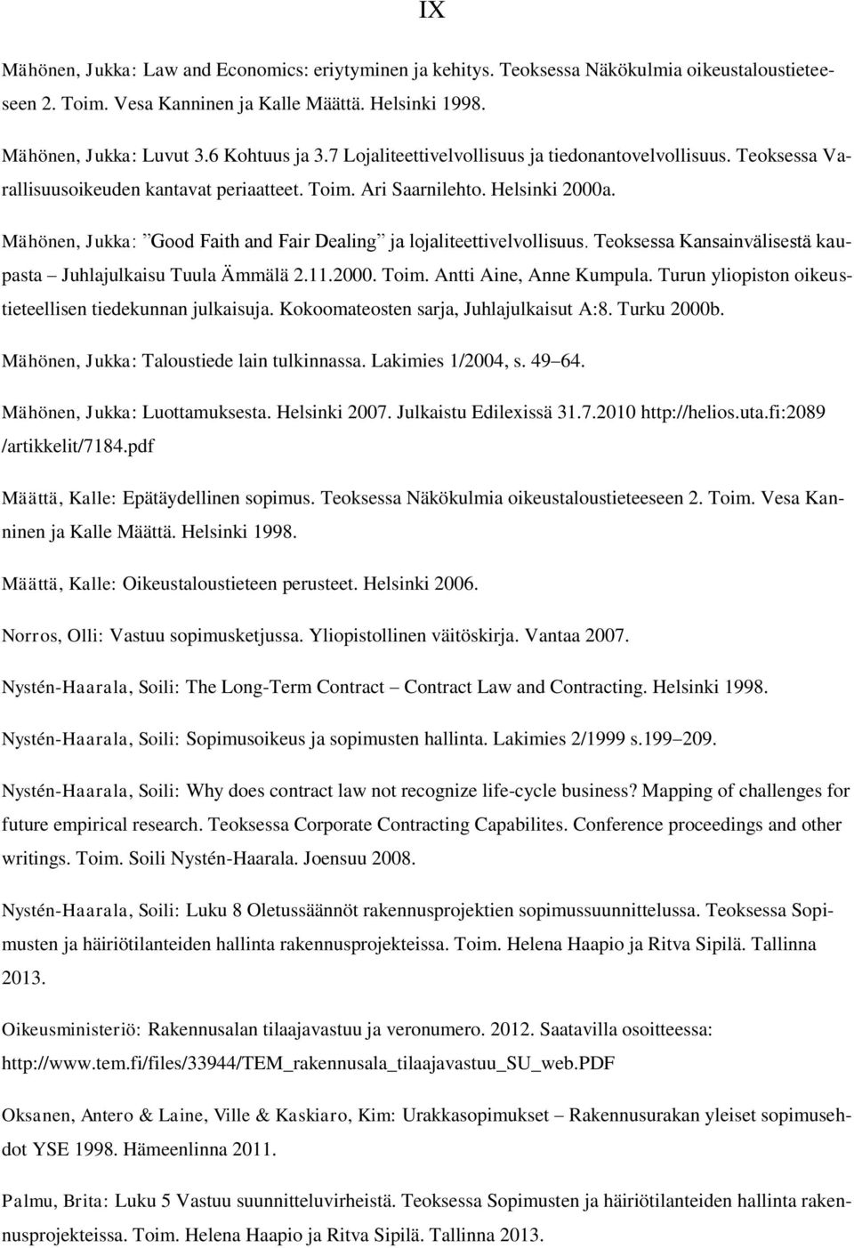 Mähönen, Jukka: Good Faith and Fair Dealing ja lojaliteettivelvollisuus. Teoksessa Kansainvälisestä kaupasta Juhlajulkaisu Tuula Ämmälä 2.11.2000. Toim. Antti Aine, Anne Kumpula.