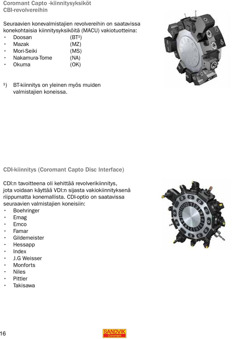 CDI-kiinnitys (Coromant Capto Disc Interface) CDI:n tavoitteena oli kehittää revolverikiinnitys, jota voidaan käyttää VDI:n sijasta vakiokiinnityksenä