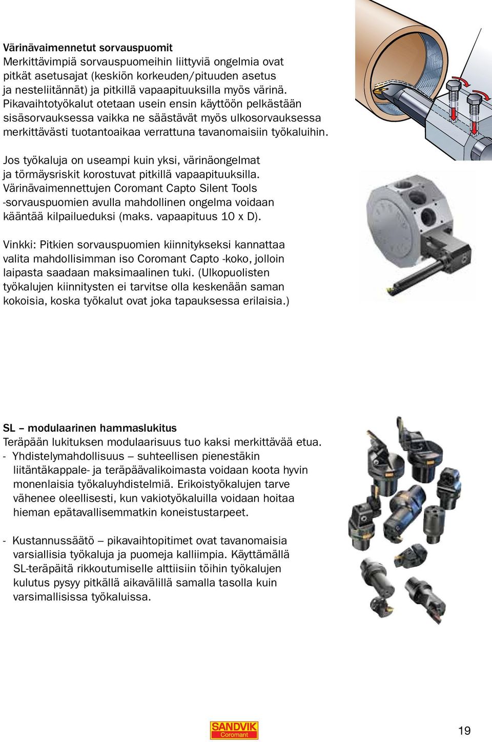 Jos työkaluja on useampi kuin yksi, värinäongelmat ja törmäysriskit korostuvat pitkillä vapaapituuksilla.