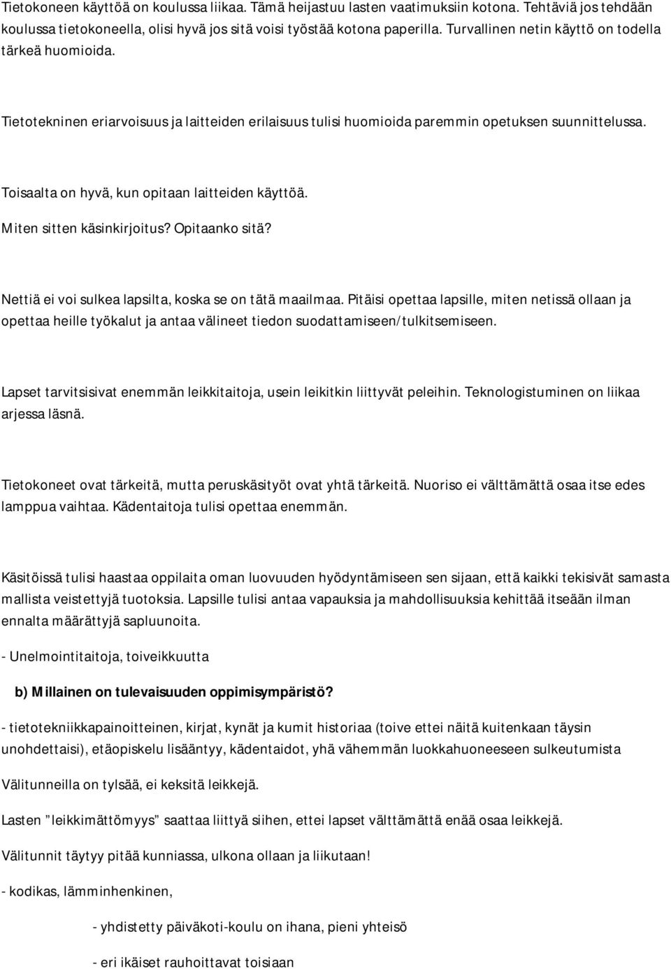 Toisaalta on hyvä, kun opitaan laitteiden käyttöä. Miten sitten käsinkirjoitus? Opitaanko sitä? Nettiä ei voi sulkea lapsilta, koska se on tätä maailmaa.