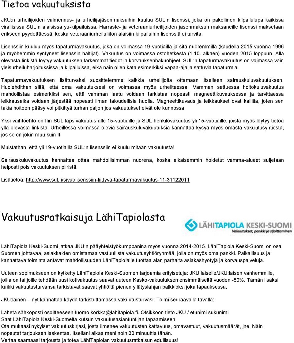 Lisenssiin kuuluu myös tapaturmavakuutus, joka on voimassa 19-vuotiailla ja sitä nuoremmilla (kaudella 2015 vuonna 1996 ja myöhemmin syntyneet lisenssin haltijat).