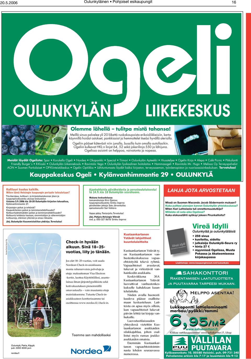 Ogeliin pääset kätevästi niin junalla, bussilla kuin omalla autollasikin. Ogeliin kulkevat HKL:n linjat 64, 52 sekä jokerilinja 550 ja lähijuna. Ogelissa asiointi on helppoa, vaivatonta ja nopeaa.