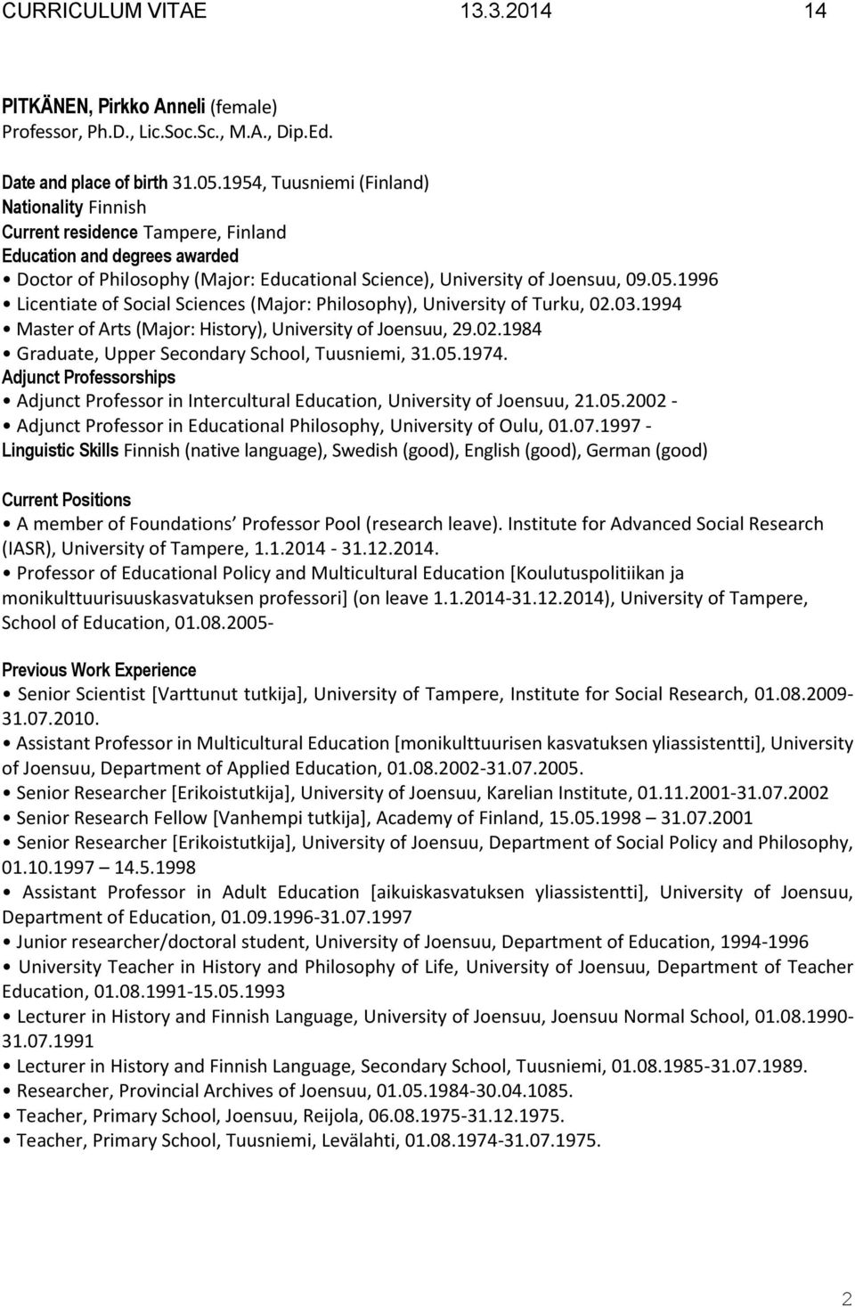 1996 Licentiate of Social Sciences (Major: Philosophy), University of Turku, 02.03.1994 Master of Arts (Major: History), University of Joensuu, 29.02.1984 Graduate, Upper Secondary School, Tuusniemi, 31.