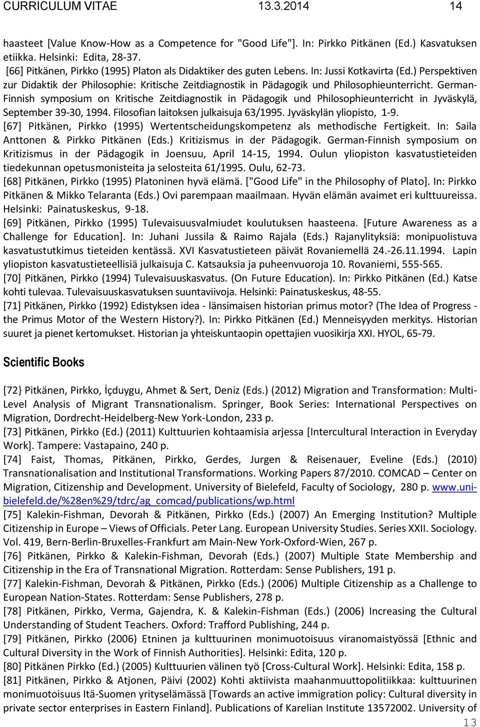 German- Finnish symposium on Kritische Zeitdiagnostik in Pädagogik und Philosophieunterricht in Jyväskylä, September 39-30, 1994. Filosofian laitoksen julkaisuja 63/1995. Jyväskylän yliopisto, 1-9.