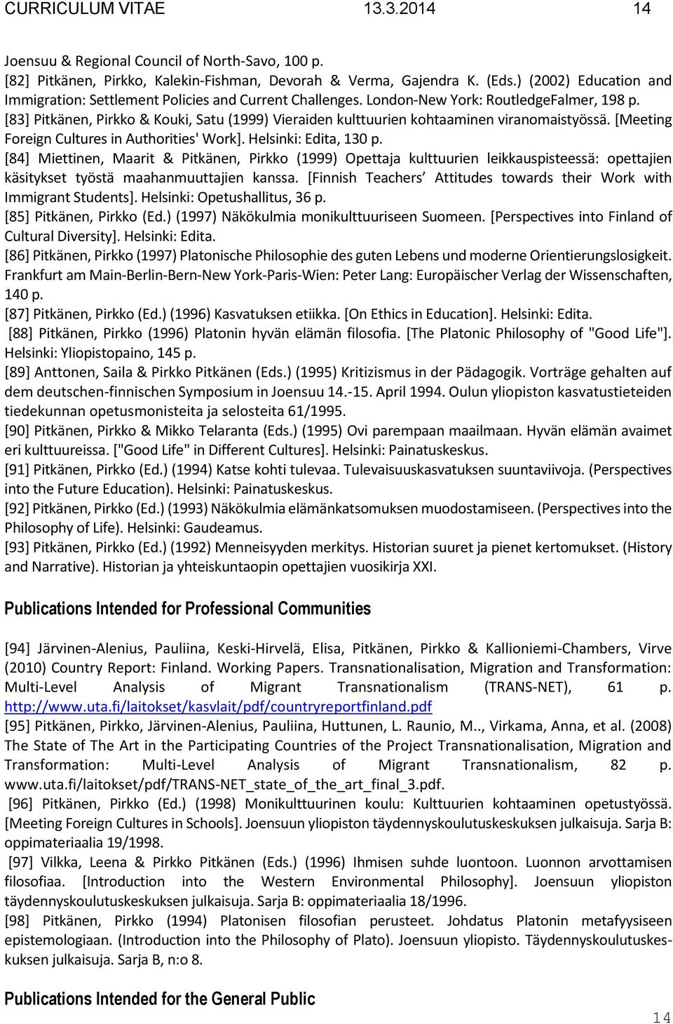 [83] Pitkänen, Pirkko & Kouki, Satu (1999) Vieraiden kulttuurien kohtaaminen viranomaistyössä. [Meeting Foreign Cultures in Authorities' Work]. Helsinki: Edita, 130 p.