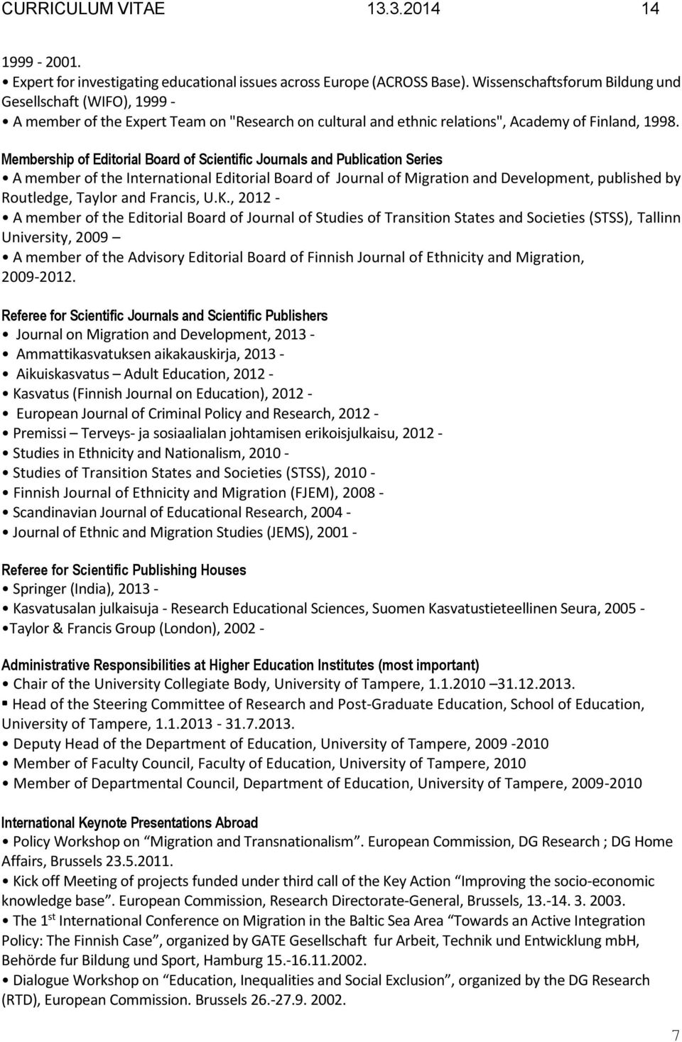 Membership of Editorial Board of Scientific Journals and Publication Series A member of the International Editorial Board of Journal of Migration and Development, published by Routledge, Taylor and