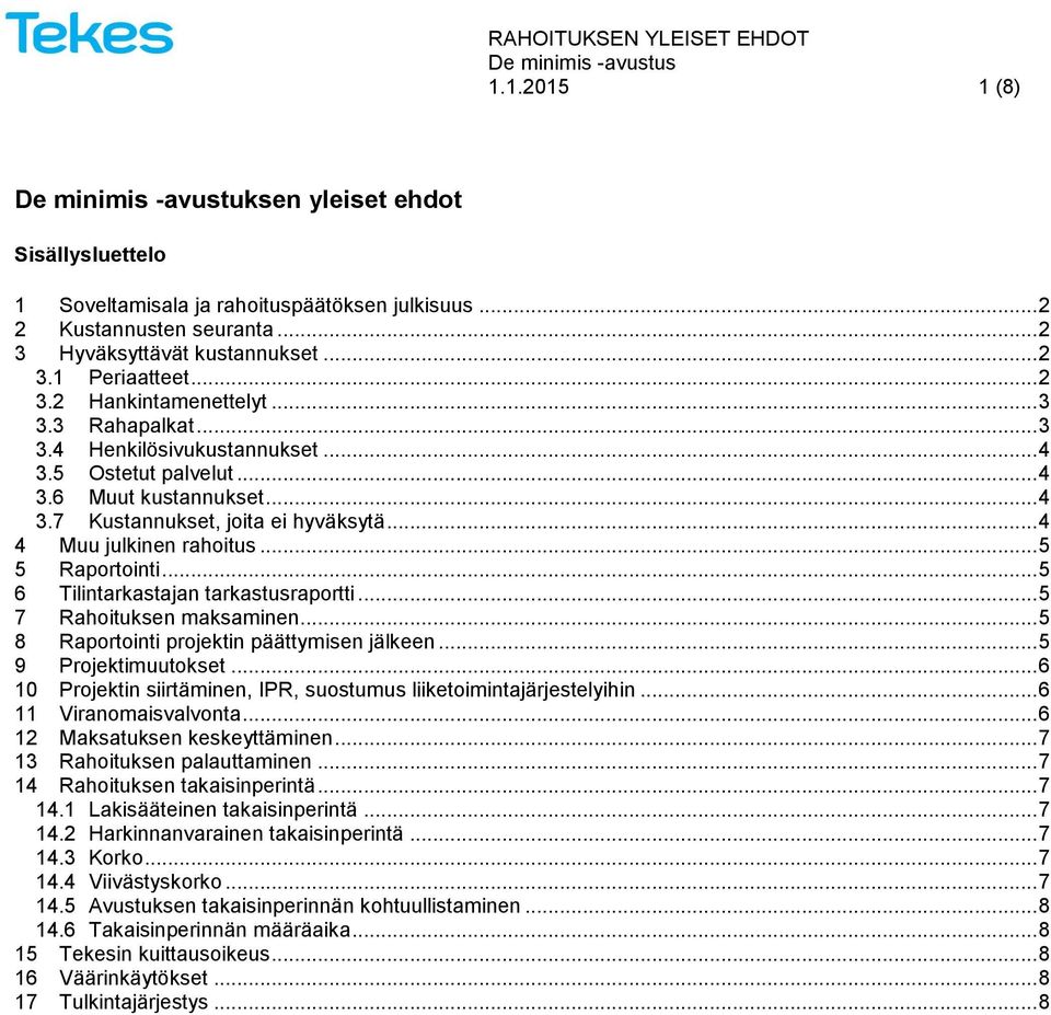 .. 4 4 Muu julkinen rahoitus... 5 5 Raportointi... 5 6 Tilintarkastajan tarkastusraportti... 5 7 Rahoituksen maksaminen... 5 8 Raportointi projektin päättymisen jälkeen... 5 9 Projektimuutokset.