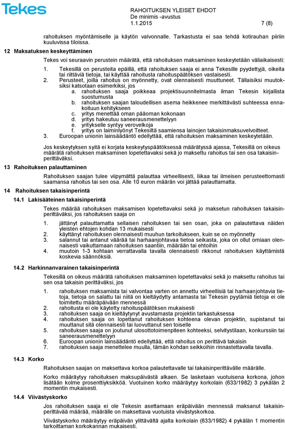 Tekesillä on perusteita epäillä, että rahoituksen saaja ei anna Tekesille pyydettyjä, oikeita tai riittäviä tietoja, tai käyttää rahoitusta rahoituspäätöksen vastaisesti. 2.