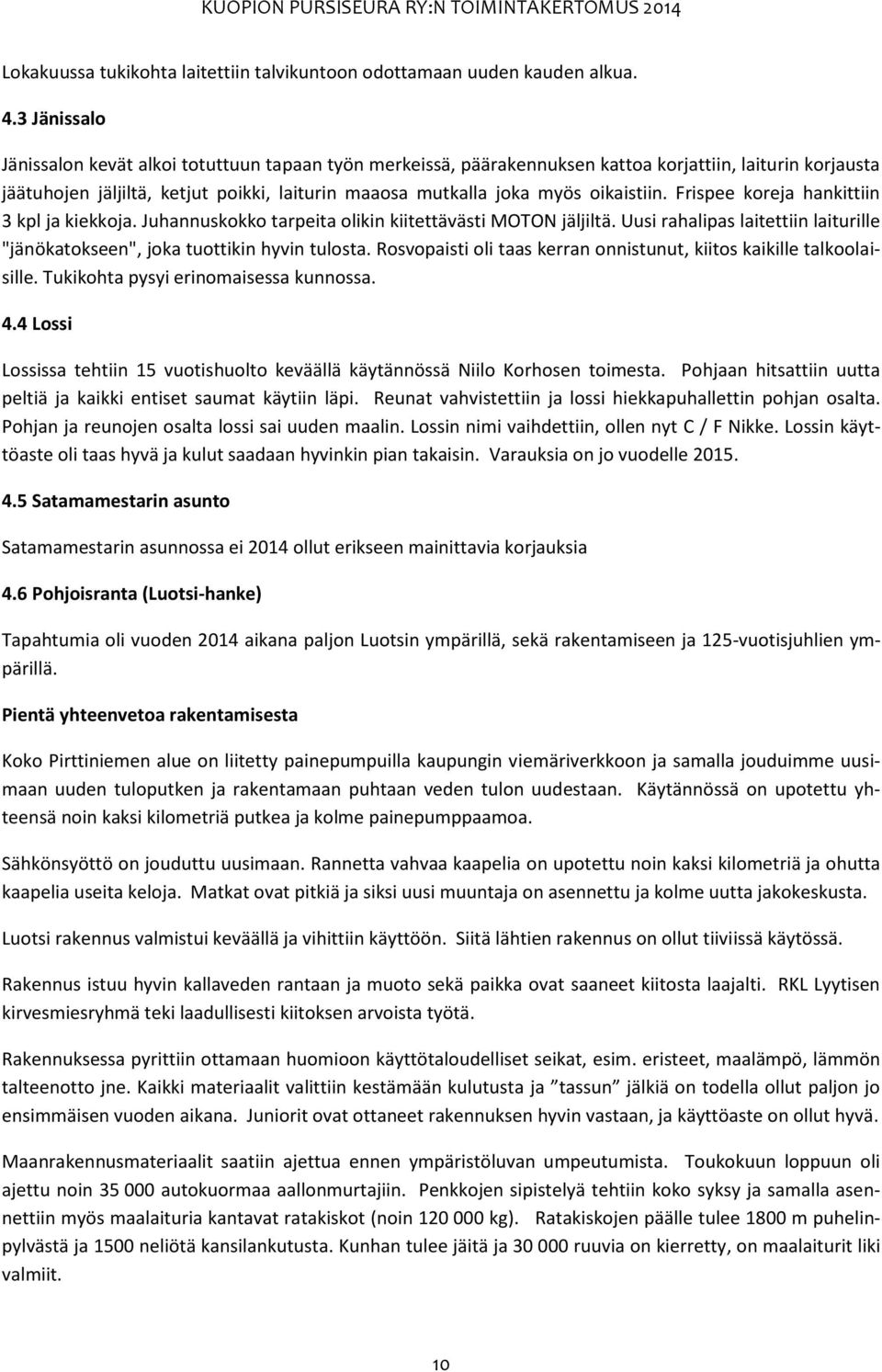 oikaistiin. Frispee koreja hankittiin 3 kpl ja kiekkoja. Juhannuskokko tarpeita olikin kiitettävästi MOTON jäljiltä. Uusi rahalipas laitettiin laiturille "jänökatokseen", joka tuottikin hyvin tulosta.