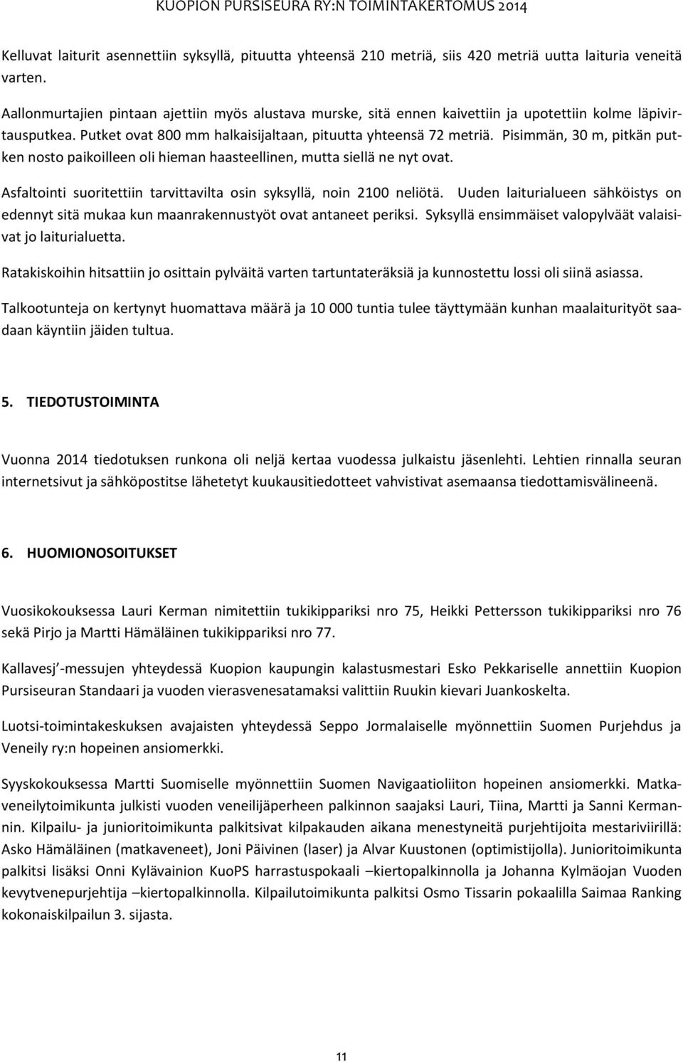 Pisimmän, 30 m, pitkän putken nosto paikoilleen oli hieman haasteellinen, mutta siellä ne nyt ovat. Asfaltointi suoritettiin tarvittavilta osin syksyllä, noin 2100 neliötä.