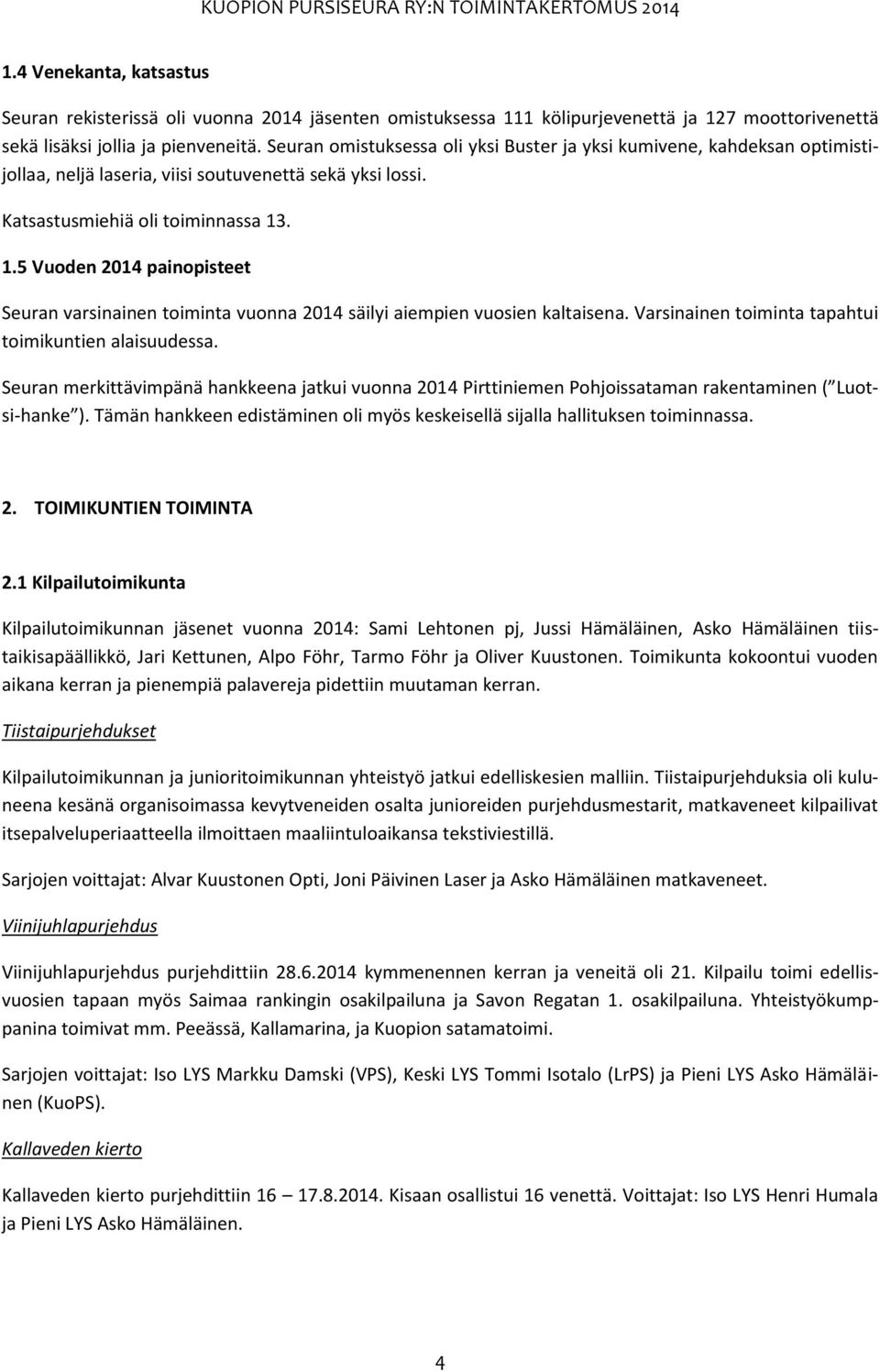 . 1.5 Vuoden 2014 painopisteet Seuran varsinainen toiminta vuonna 2014 säilyi aiempien vuosien kaltaisena. Varsinainen toiminta tapahtui toimikuntien alaisuudessa.