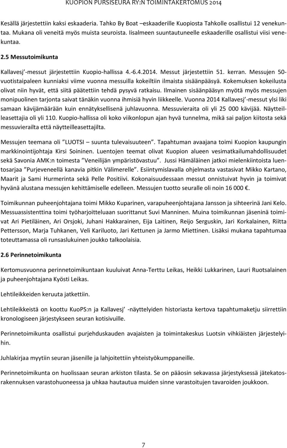 Messujen 50- vuotistaipaleen kunniaksi viime vuonna messuilla kokeiltiin ilmaista sisäänpääsyä. Kokemuksen kokeilusta olivat niin hyvät, että siitä päätettiin tehdä pysyvä ratkaisu.