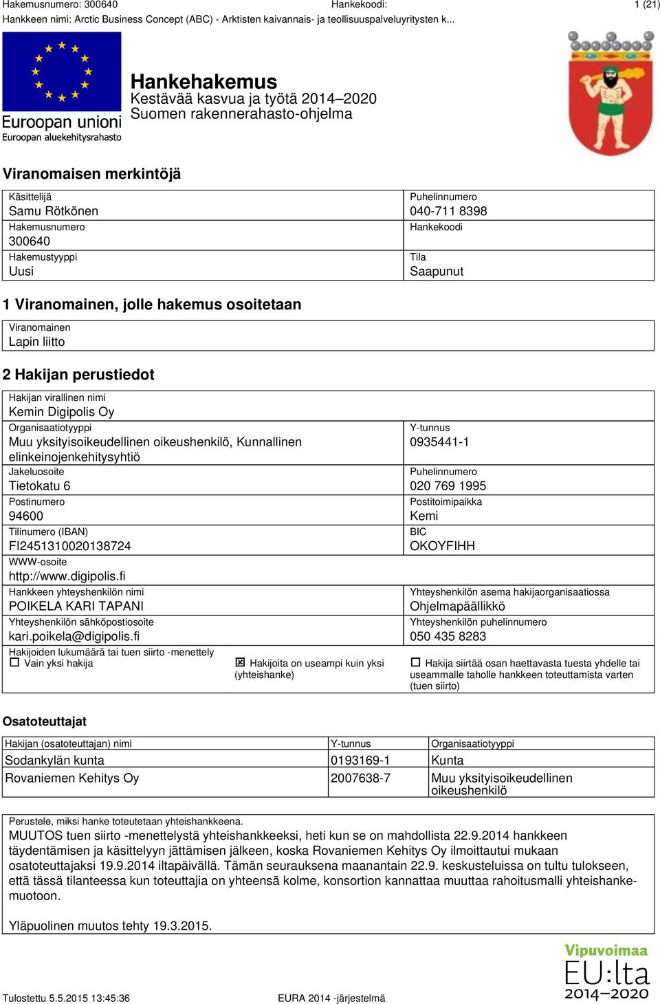 yksityisoikeudellinen oikeushenkilö, Kunnallinen elinkeinojenkehitysyhtiö Jakeluosoite Tietokatu 6 Postinumero 94600 Tilinumero (IBAN) FI2451310020138724 WWW-osoite http://www.digipolis.