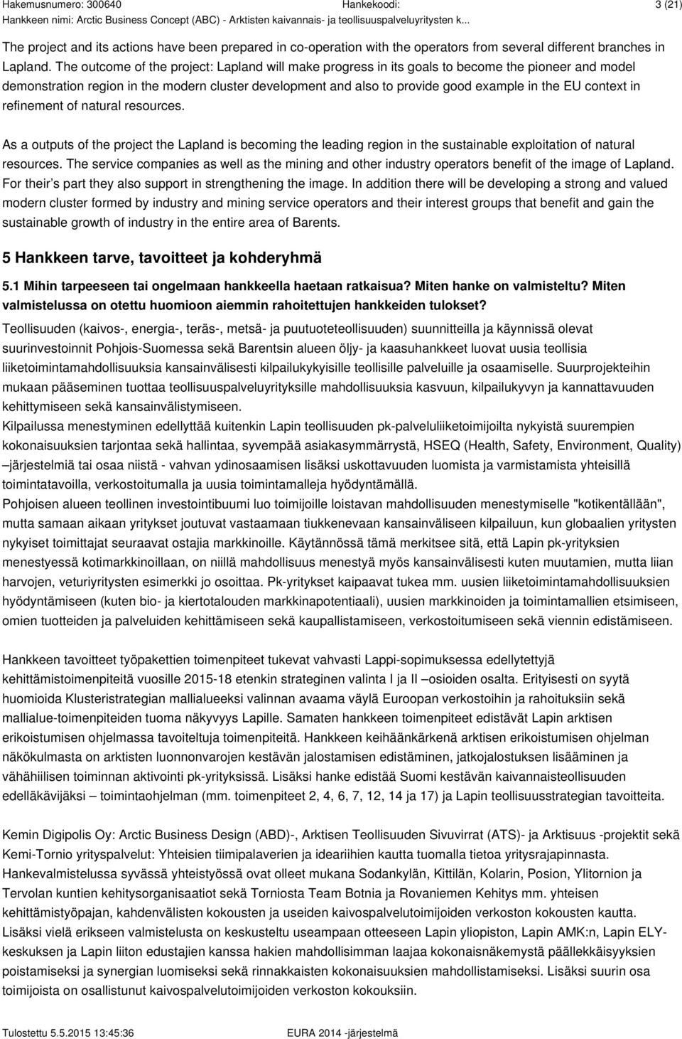 context in refinement of natural resources. As a outputs of the project the Lapland is becoming the leading region in the sustainable exploitation of natural resources.