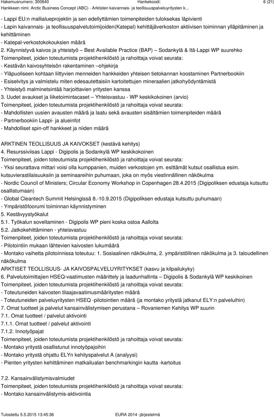 Käynnistyvä kaivos ja yhteistyö Best Available Practice (BAP) Sodankylä & Itä-Lappi WP suurehko Toimenpiteet, joiden toteutumista projektihenkilöstö ja rahoittaja voivat seurata: - Kestävän