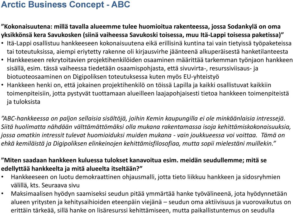 alkuperäisestä hanketilanteesta Hankkeeseen rekrytoitavien projektihenkilöiden osaaminen määrittää tarkemman työnjaon hankkeen sisällä, esim.