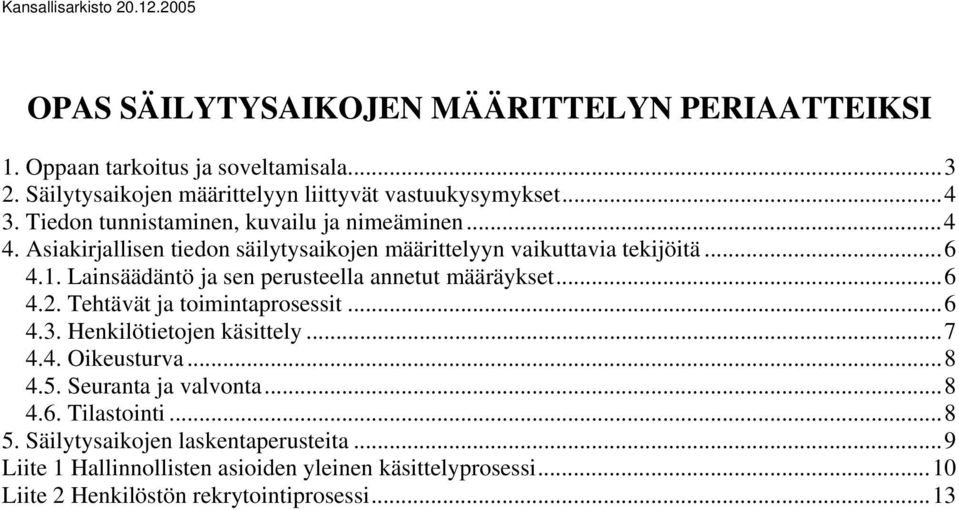 Lainsäädäntö ja sen perusteella annetut määräykset...6 4.2. Tehtävät ja toimintaprosessit...6 4.3. Henkilötietojen käsittely...7 4.4. Oikeusturva...8 4.5.