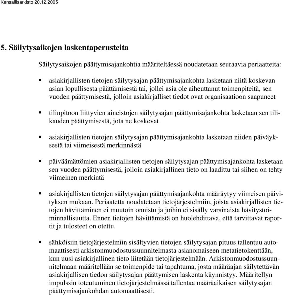 aineistojen säilytysajan päättymisajankohta lasketaan sen tilikauden päättymisestä, jota ne koskevat asiakirjallisten tietojen säilytysajan päättymisajankohta lasketaan niiden päiväyksestä tai