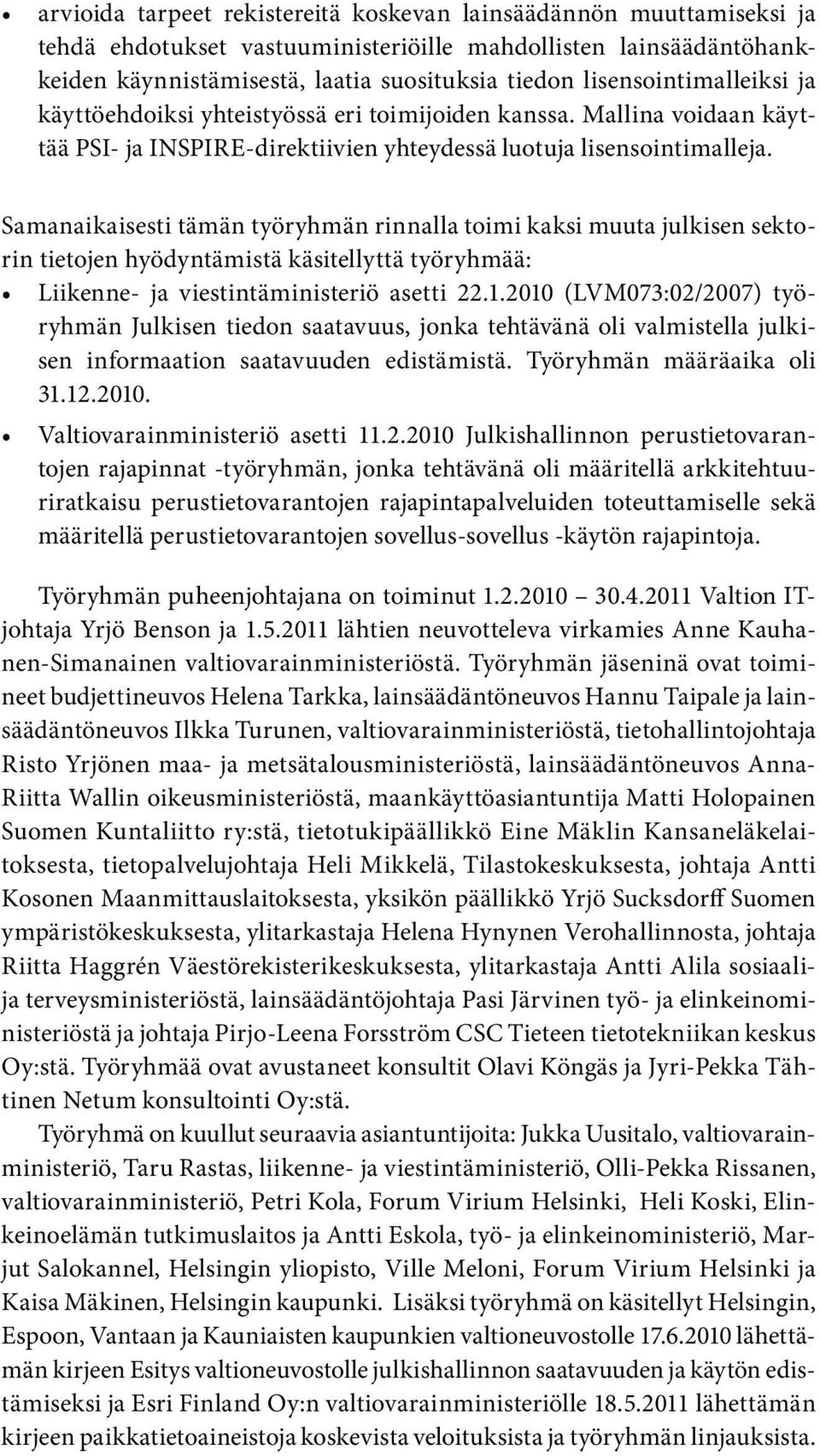 Samanaikaisesti tämän työryhmän rinnalla toimi kaksi muuta julkisen sektorin tietojen hyödyntämistä käsitellyttä työryhmää: Liikenne- ja viestintäministeriö asetti 22.1.