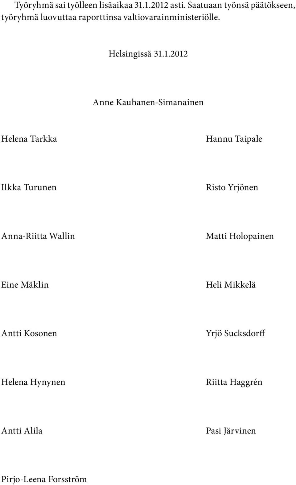 1.2012 Anne Kauhanen-Simanainen Helena Tarkka Hannu Taipale Ilkka Turunen Risto Yrjönen Anna-Riitta