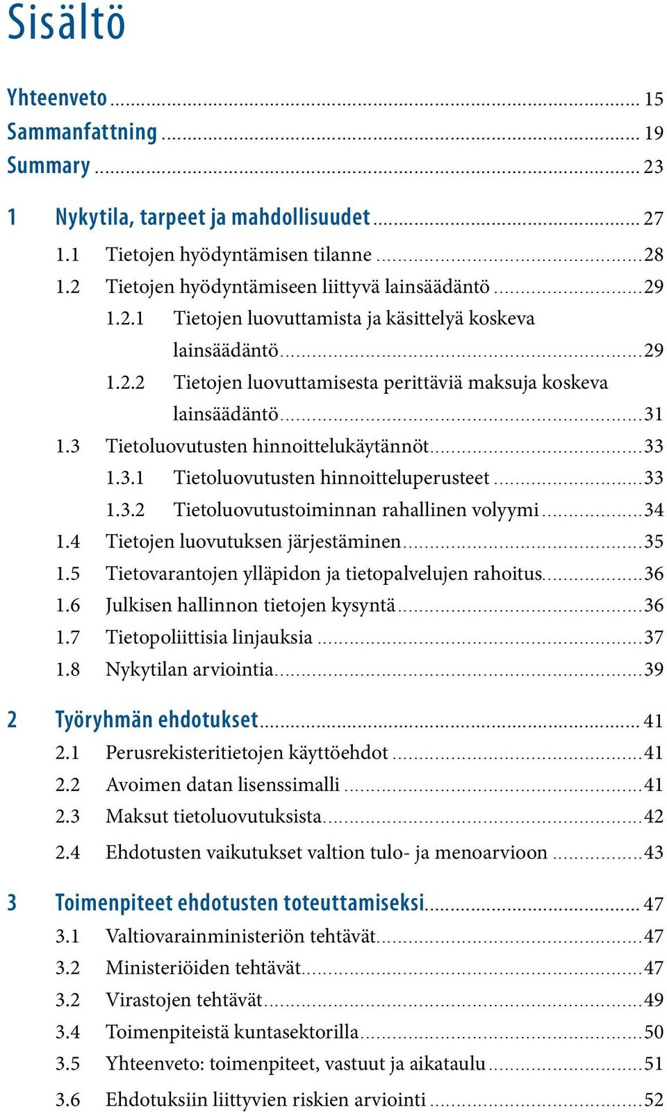 1 Tietojen hyödyntämisen tilanne...28 1.2 Tietojen hyödyntämiseen liittyvä lainsäädäntö...29 1.2.1 Tietojen luovuttamista ja käsittelyä koskeva lainsäädäntö...29 1.2.2 Tietojen luovuttamisesta perittäviä maksuja koskeva lainsäädäntö.