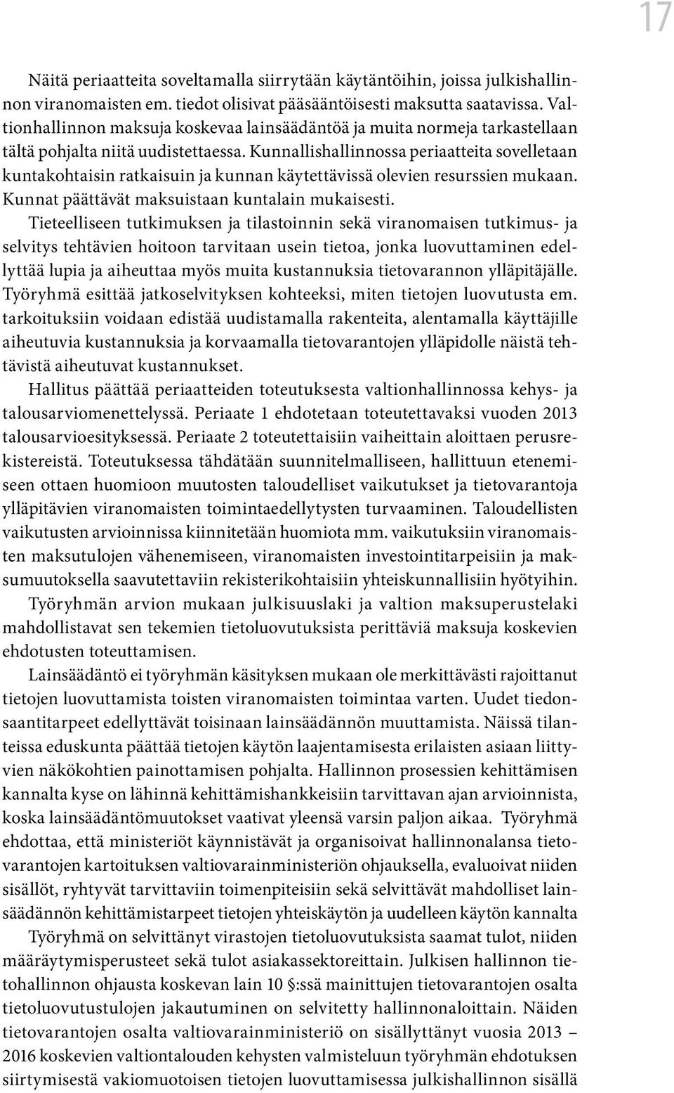 Kunnallishallinnossa periaatteita sovelletaan kuntakohtaisin ratkaisuin ja kunnan käytettävissä olevien resurssien mukaan. Kunnat päättävät maksuistaan kuntalain mukaisesti.