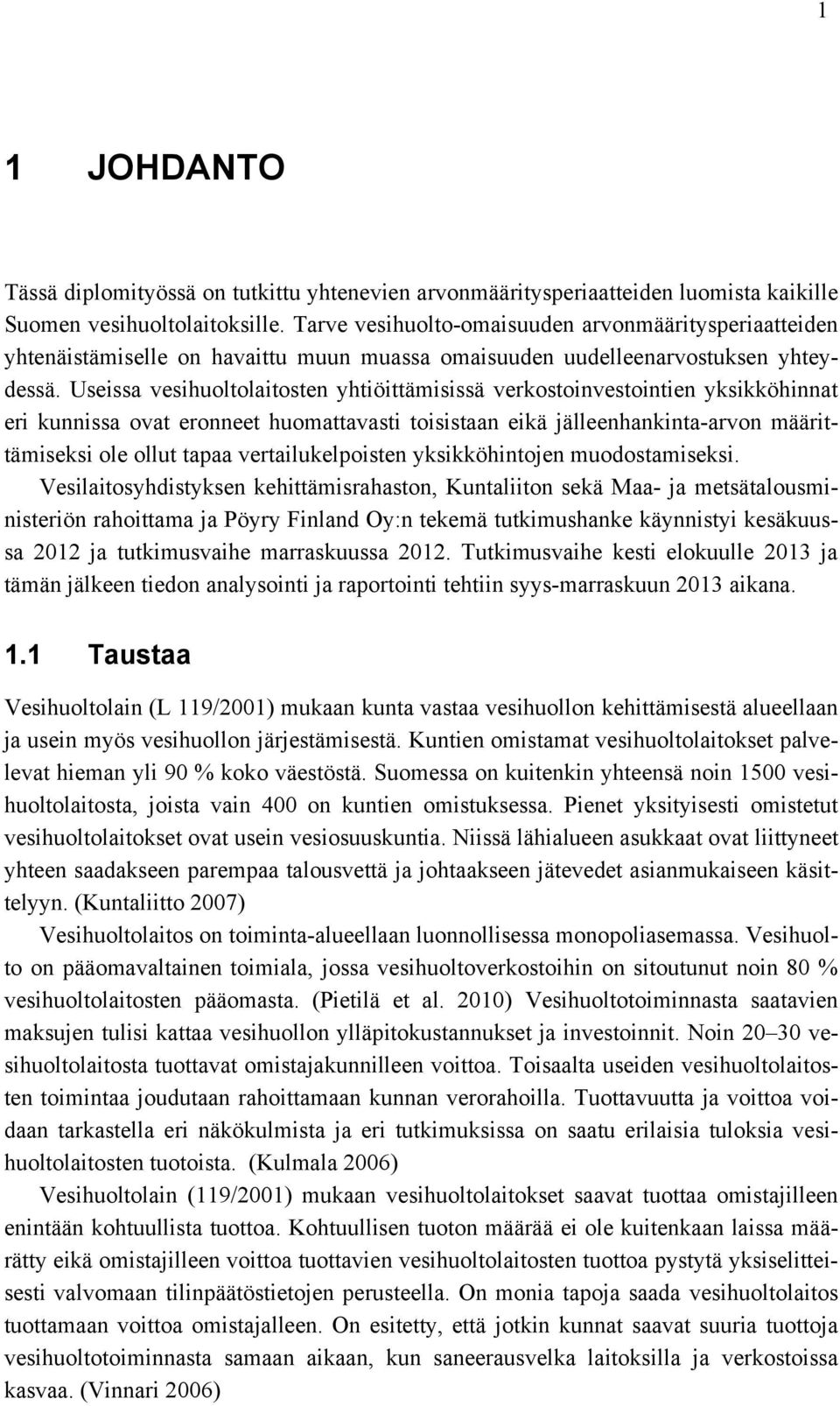 Useissa vesihuoltolaitosten yhtiöittämisissä verkostoinvestointien yksikköhinnat eri kunnissa ovat eronneet huomattavasti toisistaan eikä jälleenhankinta-arvon määrittämiseksi ole ollut tapaa