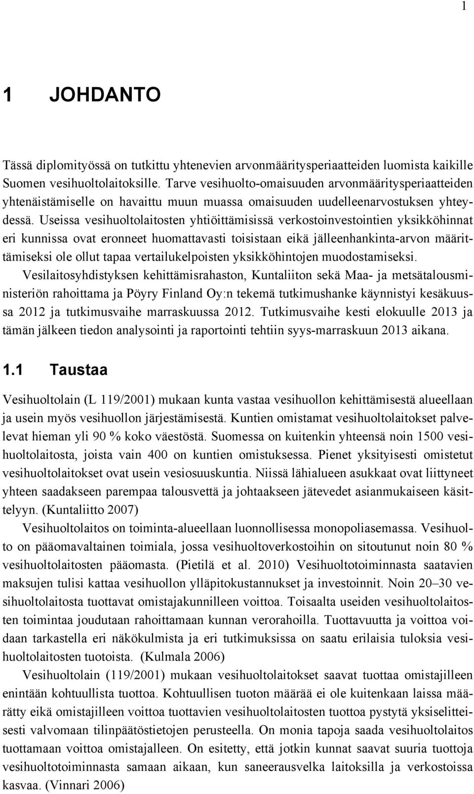 Useissa vesihuoltolaitosten yhtiöittämisissä verkostoinvestointien yksikköhinnat eri kunnissa ovat eronneet huomattavasti toisistaan eikä jälleenhankinta-arvon määrittämiseksi ole ollut tapaa