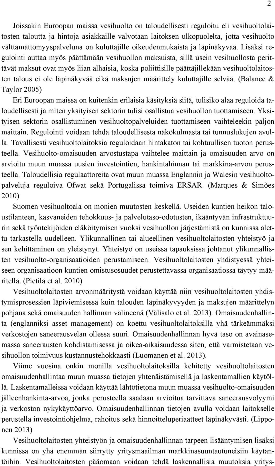 Lisäksi regulointi auttaa myös päättämään vesihuollon maksuista, sillä usein vesihuollosta perittävät maksut ovat myös liian alhaisia, koska poliittisille päättäjillekään vesihuoltolaitosten talous