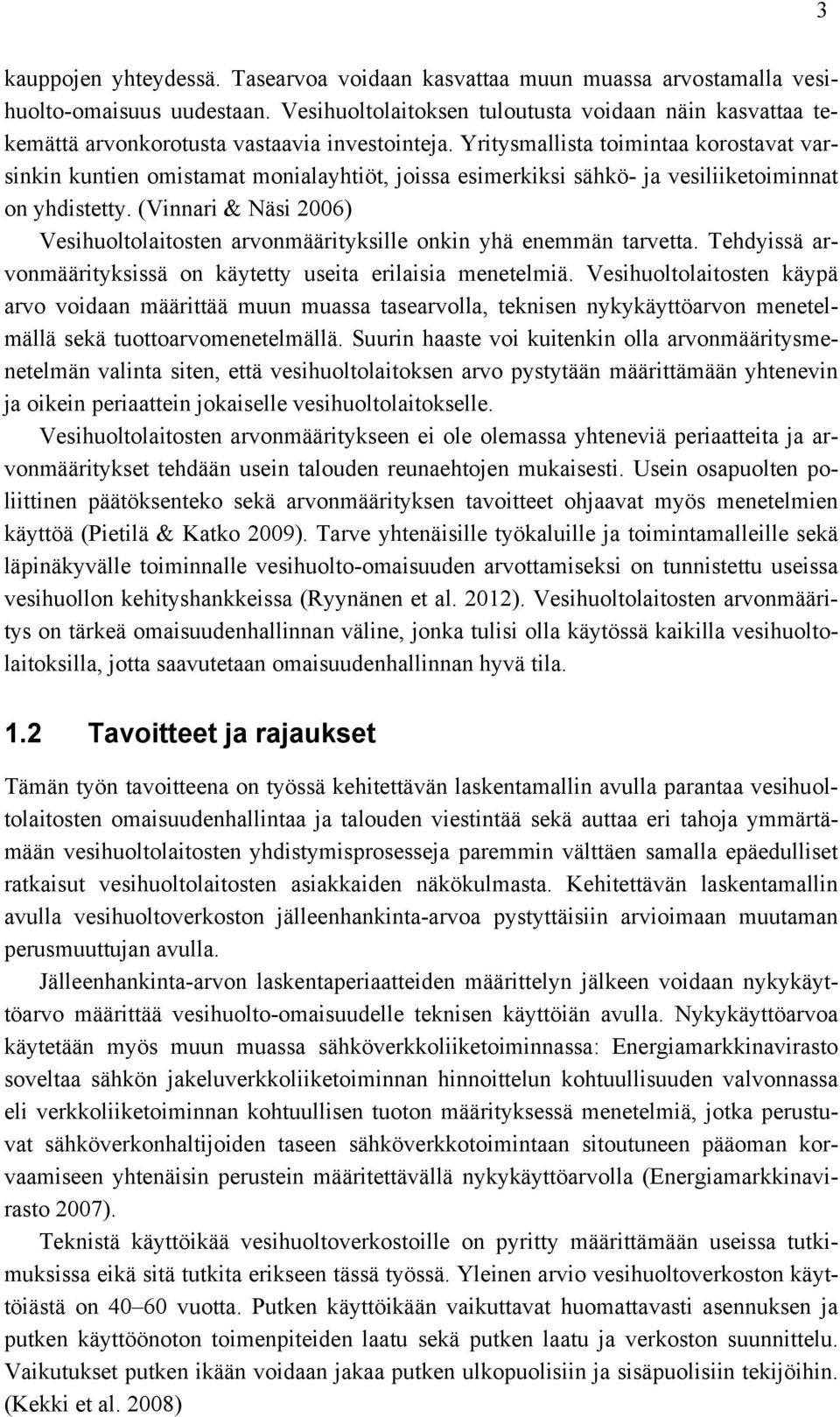 Yritysmallista toimintaa korostavat varsinkin kuntien omistamat monialayhtiöt, joissa esimerkiksi sähkö- ja vesiliiketoiminnat on yhdistetty.