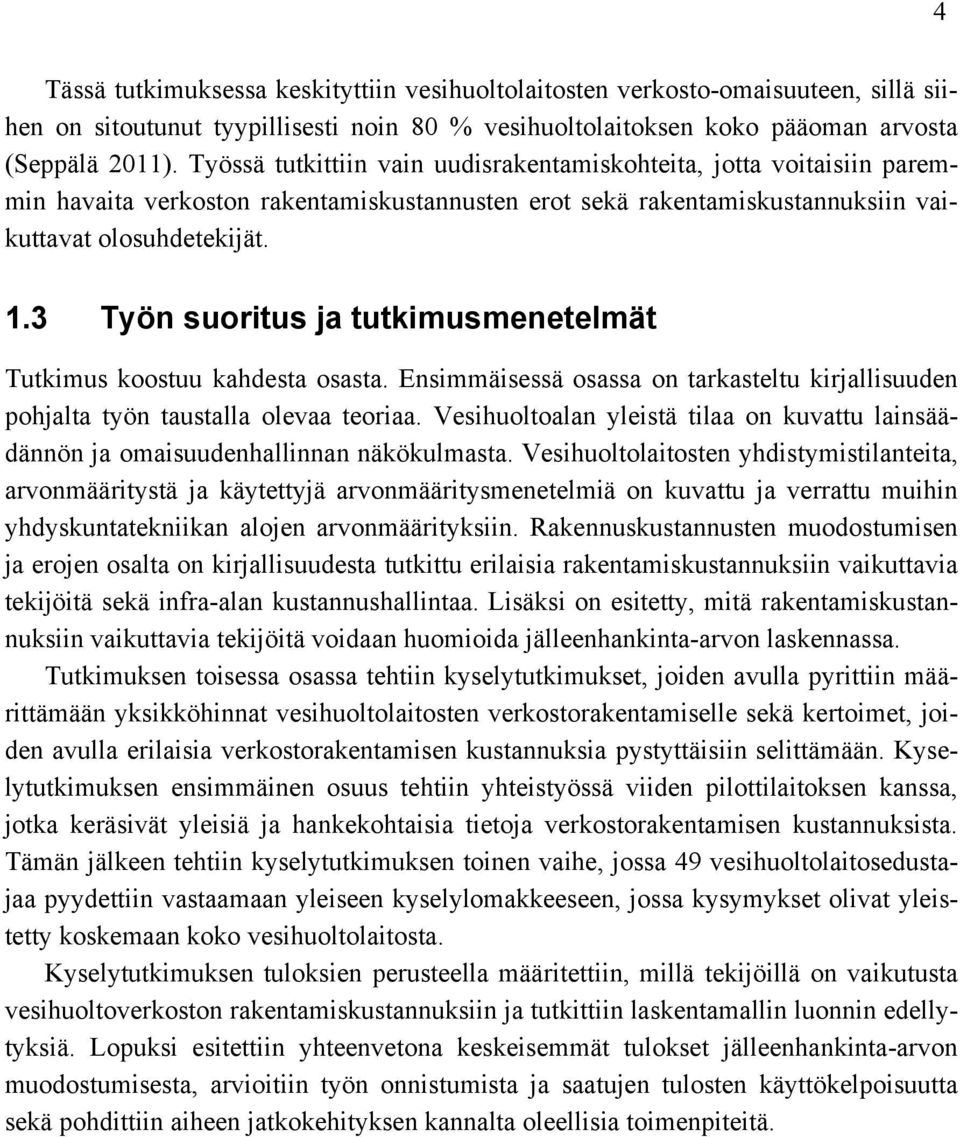 3 Työn suoritus ja tutkimusmenetelmät Tutkimus koostuu kahdesta osasta. Ensimmäisessä osassa on tarkasteltu kirjallisuuden pohjalta työn taustalla olevaa teoriaa.