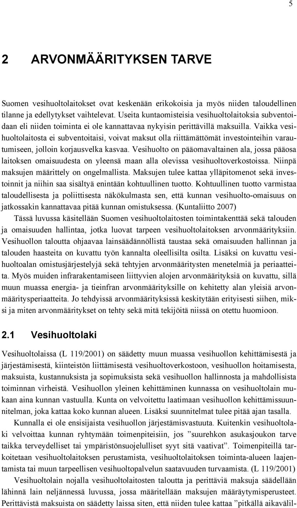 Vaikka vesihuoltolaitosta ei subventoitaisi, voivat maksut olla riittämättömät investointeihin varautumiseen, jolloin korjausvelka kasvaa.