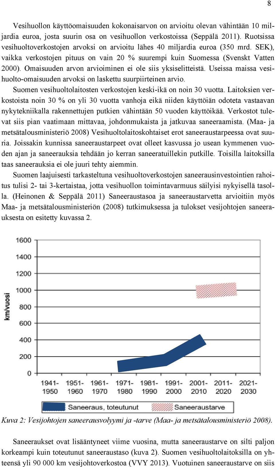 Omaisuuden arvon arvioiminen ei ole siis yksiselitteistä. Useissa maissa vesihuolto-omaisuuden arvoksi on laskettu suurpiirteinen arvio.