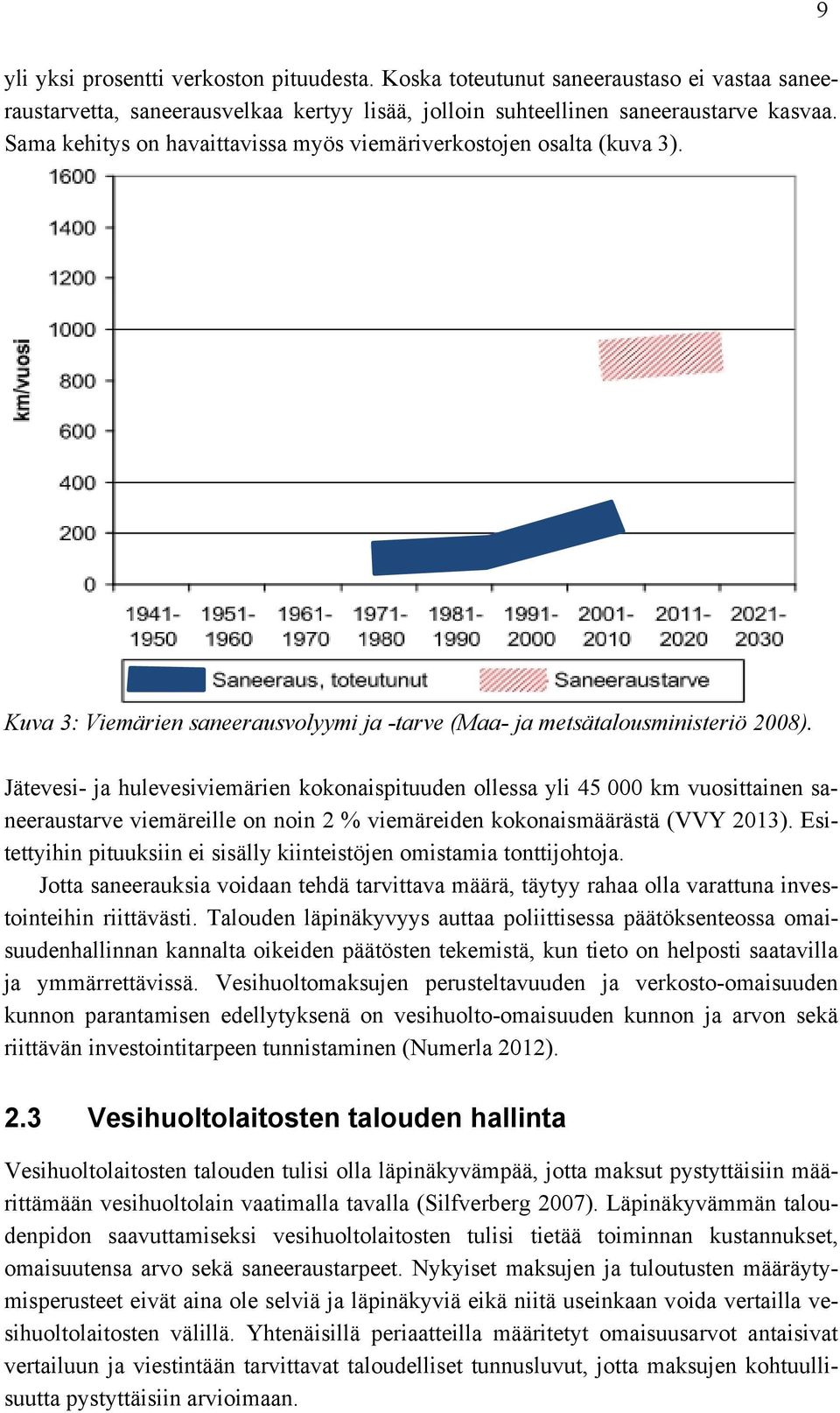 Jätevesi- ja hulevesiviemärien kokonaispituuden ollessa yli 45 000 km vuosittainen saneeraustarve viemäreille on noin 2 % viemäreiden kokonaismäärästä (VVY 2013).