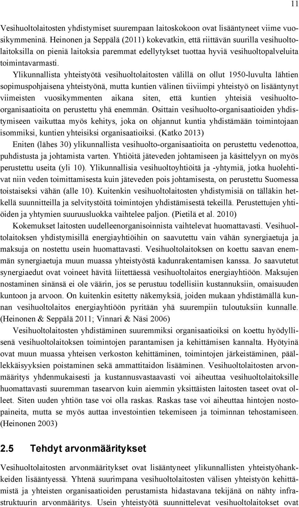 Ylikunnallista yhteistyötä vesihuoltolaitosten välillä on ollut 1950-luvulta lähtien sopimuspohjaisena yhteistyönä, mutta kuntien välinen tiiviimpi yhteistyö on lisääntynyt viimeisten vuosikymmenten