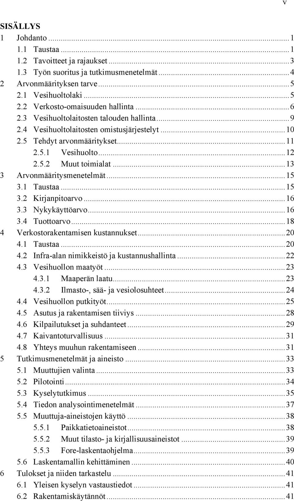 .. 13 3 Arvonmääritysmenetelmät... 15 3.1 Taustaa... 15 3.2 Kirjanpitoarvo... 16 3.3 Nykykäyttöarvo... 16 3.4 Tuottoarvo... 18 4 Verkostorakentamisen kustannukset... 20 4.