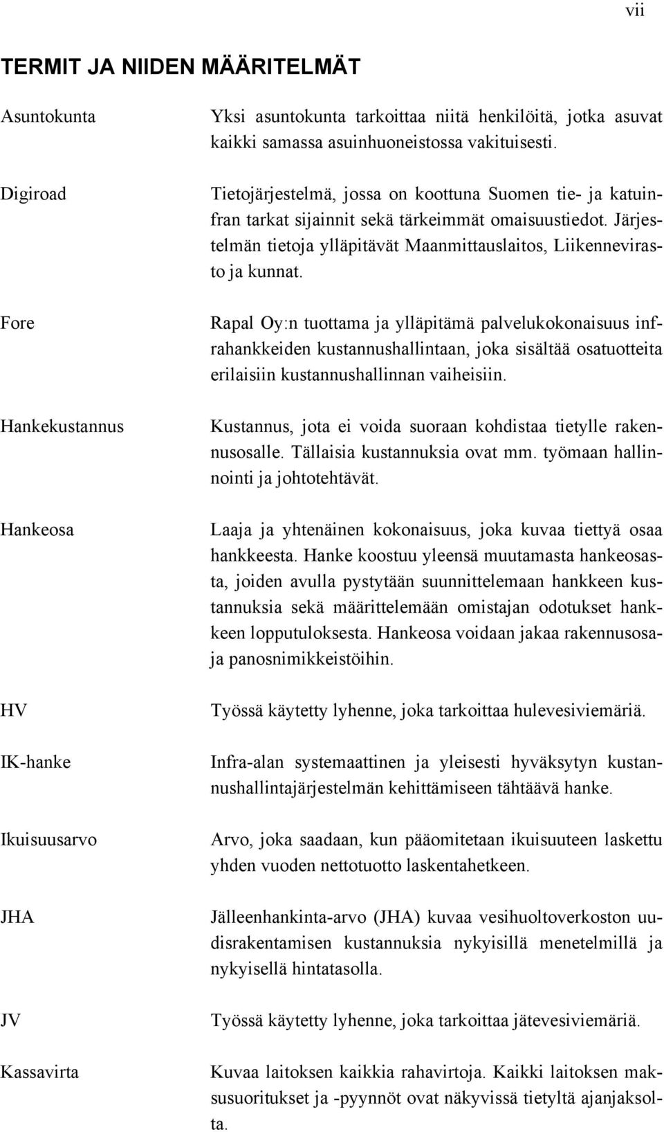 Järjestelmän tietoja ylläpitävät Maanmittauslaitos, Liikennevirasto ja kunnat.