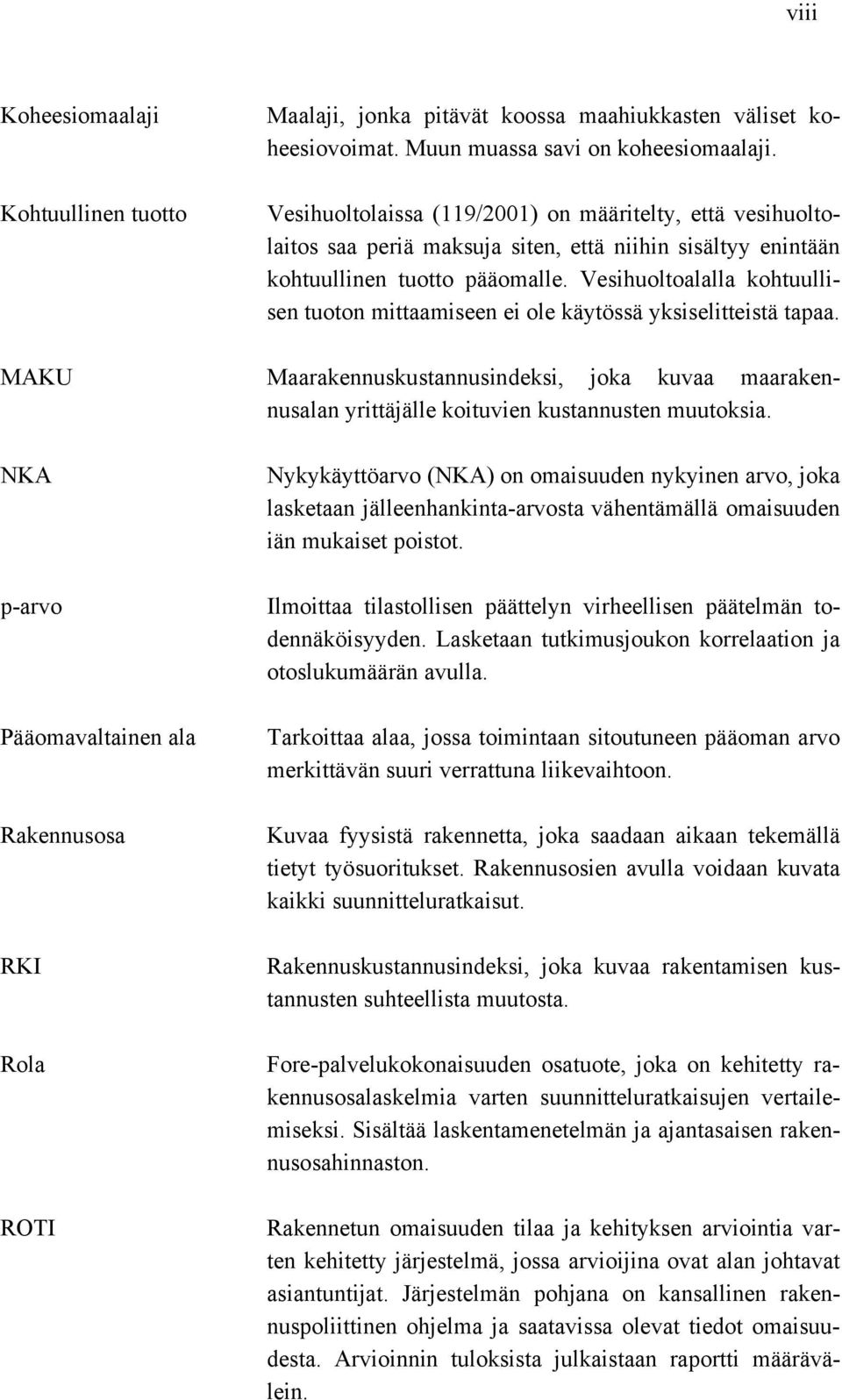 Vesihuoltoalalla kohtuullisen tuoton mittaamiseen ei ole käytössä yksiselitteistä tapaa. MAKU Maarakennuskustannusindeksi, joka kuvaa maarakennusalan yrittäjälle koituvien kustannusten muutoksia.