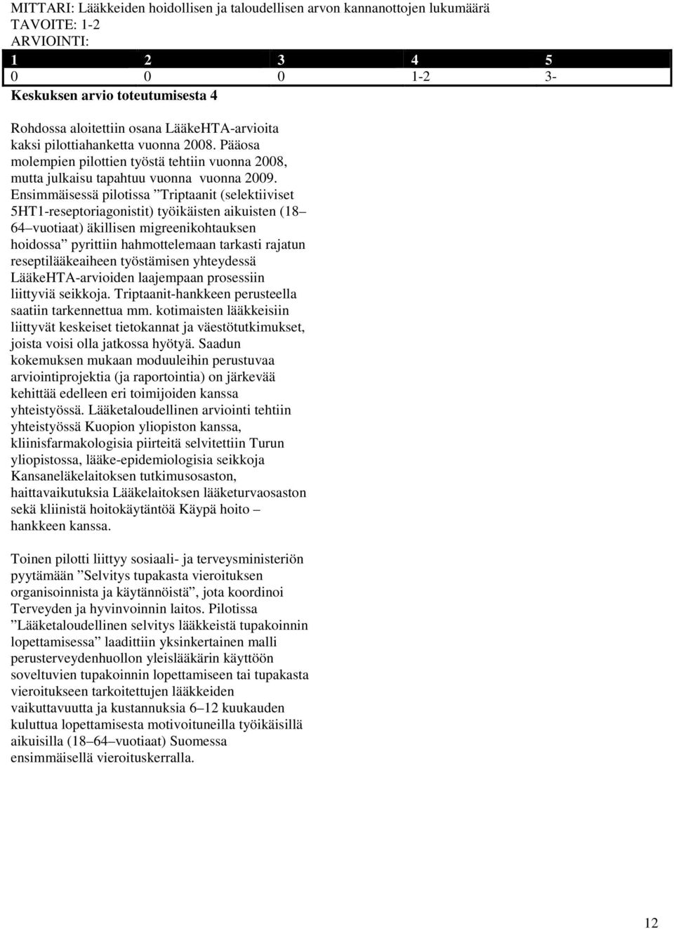 Ensimmäisessä pilotissa Triptaanit (selektiiviset 5HT1-reseptoriagonistit) työikäisten aikuisten (18 64 vuotiaat) äkillisen migreenikohtauksen hoidossa pyrittiin hahmottelemaan tarkasti rajatun