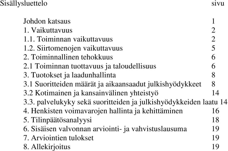 1 Suoritteiden määrät ja aikaansaadut julkishyödykkeet 8 3.2 Kotimainen ja kansainvälinen yhteistyö 14 3.3. palvelukyky sekä suoritteiden ja julkishyödykkeiden laatu 14 4.