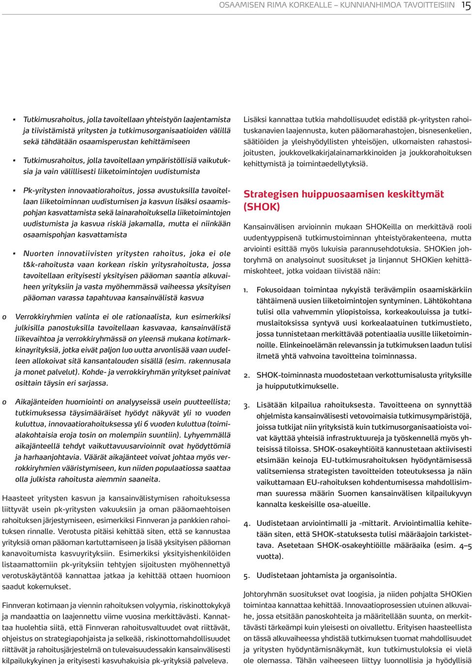 pk-yritysten rahoituskanavien laajennusta, kuten pääomarahastojen, bisnesenkelien, säätiöiden ja yleishyödyllisten yhteisöjen, ulkomaisten rahastosijoitusten, joukkovelkakirjalainamarkkinoiden ja