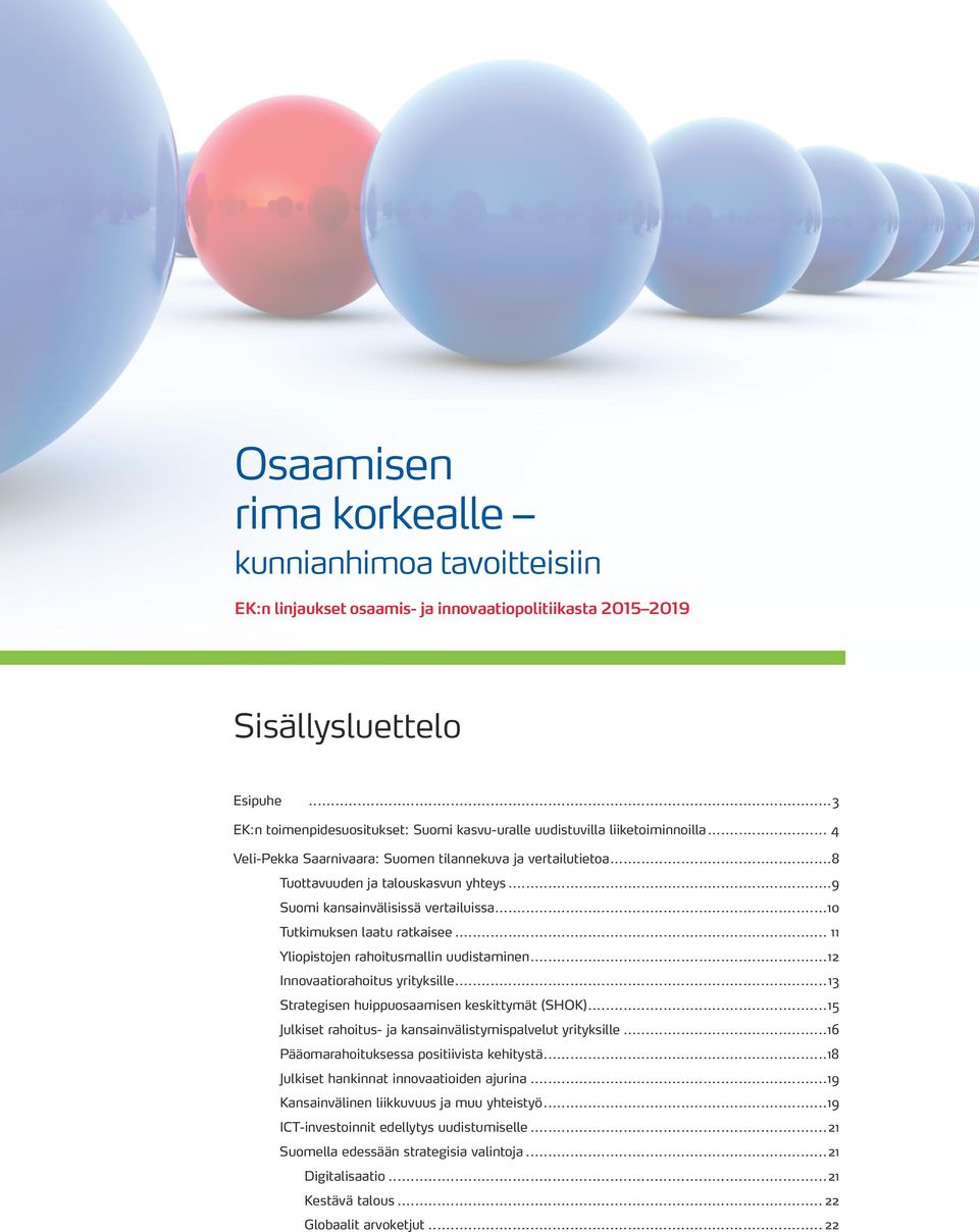 ..9 Suomi kansainvälisissä vertailuissa...10 Tutkimuksen laatu ratkaisee... 11 Yliopistojen rahoitusmallin uudistaminen...12 Innovaatiorahoitus yrityksille.