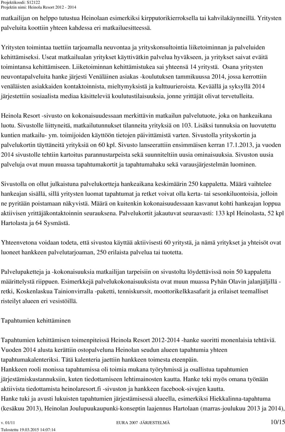 Useat matkailualan yritykset käyttivätkin palvelua hyväkseen, ja yritykset saivat eväitä toimintansa kehittämiseen. Liiketoiminnan kehittämistukea sai yhteensä 14 yritystä.