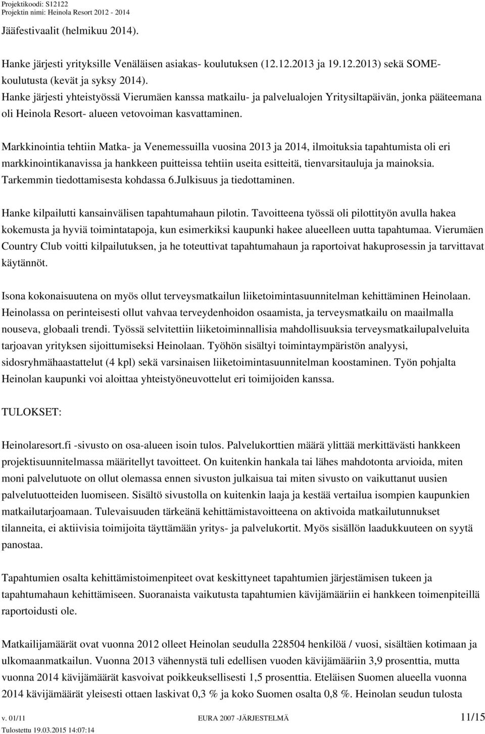 Markkinointia tehtiin Matka- ja Venemessuilla vuosina 2013 ja 2014, ilmoituksia tapahtumista oli eri markkinointikanavissa ja hankkeen puitteissa tehtiin useita esitteitä, tienvarsitauluja ja