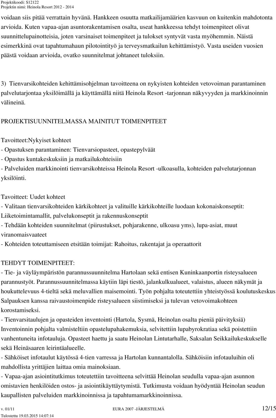 Näistä esimerkkinä ovat tapahtumahaun pilotointityö ja terveysmatkailun kehittämistyö. Vasta useiden vuosien päästä voidaan arvioida, ovatko suunnitelmat johtaneet tuloksiin.