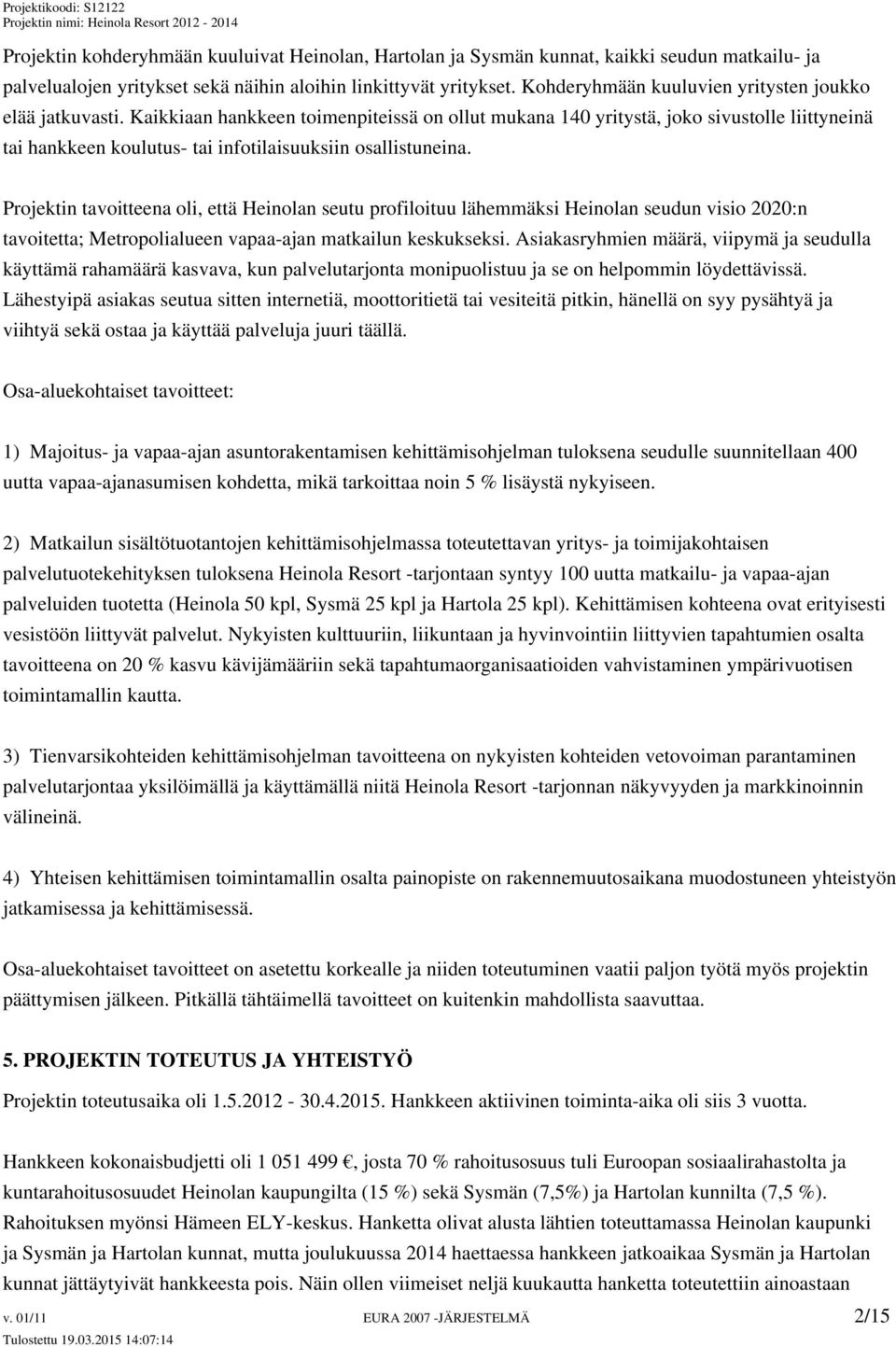 Kaikkiaan hankkeen toimenpiteissä on ollut mukana 140 yritystä, joko sivustolle liittyneinä tai hankkeen koulutus- tai infotilaisuuksiin osallistuneina.